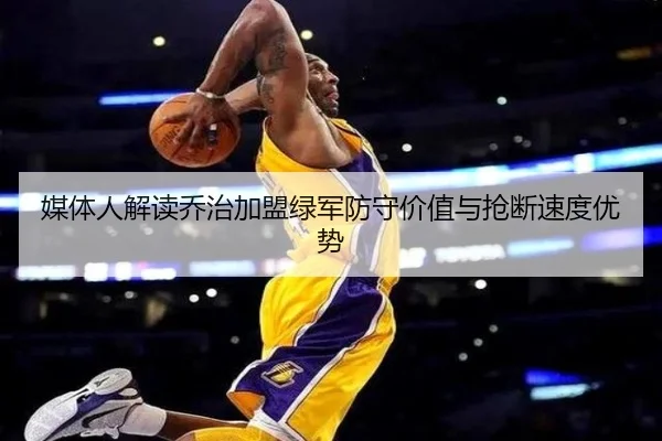 媒体人解读乔治加盟绿军防守价值与抢断速度优势