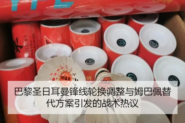 巴黎圣日耳曼锋线轮换调整与姆巴佩替代方案引发的战术热议